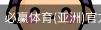 必赢体育(亚洲)官方APP下载 - 网页版在线登录 - Bwin